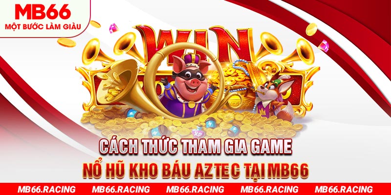 Cách thức tham gia game nổ hũ kho báu Aztec tại MB66