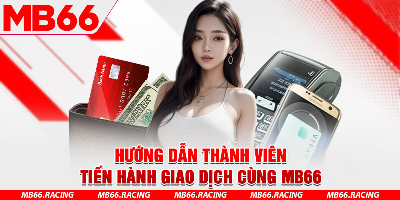 Hướng dẫn thành viên tiến hành giao dịch cùng MB66