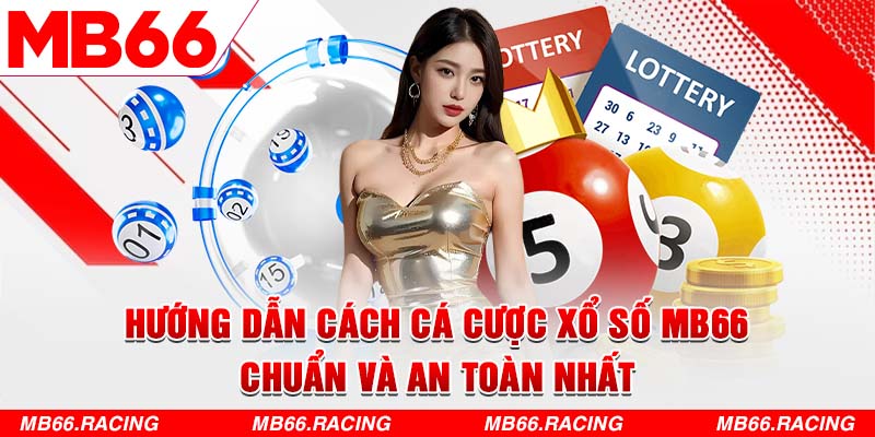 Hướng dẫn cách cá cược Xổ số MB66 chuẩn và an toàn nhất