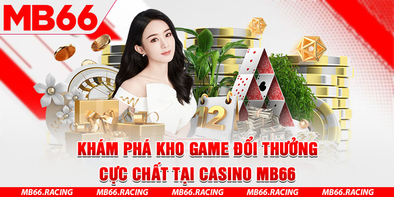 Khám phá kho game đổi thưởng cực chất tại casino MB66