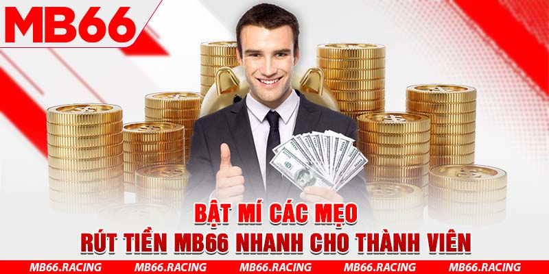 Bật mí các mẹo rút tiền MB66 nhanh cho thành viên