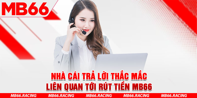 Nhà cái trả lời thắc mắc liên quan tới rút tiền MB66 