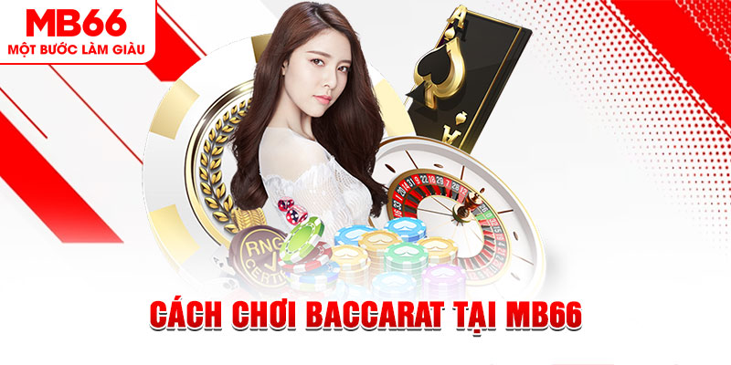 Cách Chơi Baccarat Tại MB66 Dành Cho Mọi Thành Viên